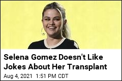 Selena Gomez Doesn&#39;t Like Jokes About Her Transplant