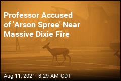 College Professor Accused of &#39;Arson Spree&#39; Near Massive Dixie Fire