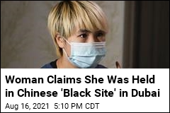 Woman Claims She Was Held in Chinese &#39;Black Site&#39; in Dubai