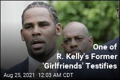 One of R. Kelly&#39;s Former &#39;Girlfriends&#39; Testifies