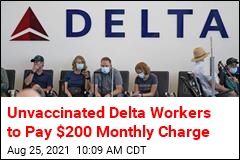 Unvaccinated Delta Workers to Pay $200 Monthly Charge