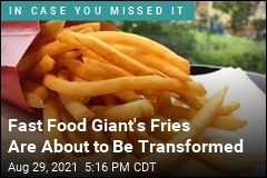 Fast Food Giant&#39;s Fries Are About to Be Transformed