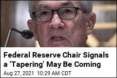 Federal Reserve Chair Signals a &#39;Tapering&#39; May Be Coming