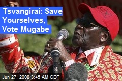 Tsvangirai: Save Yourselves, Vote Mugabe
