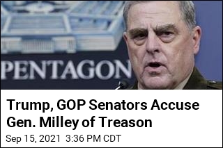 Trump, GOP Senators Accuse Gen. Milley of Treason
