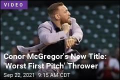 Conor McGregor&#39;s New Title: &#39;Worst First Pitch&#39; Thrower