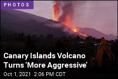 Canary Islands Volcano Turns &#39;More Aggressive&#39;