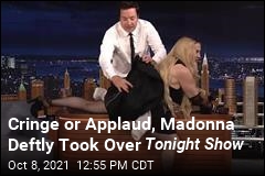 Cringe or Applaud, Madonna Deftly Took Over Tonight Show
