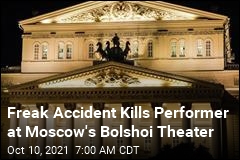 Freak Accident Kills Performer at Moscow&#39;s Bolshoi Theater