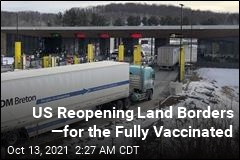 US Reopening Land Borders &mdash;for the Fully Vaccinated