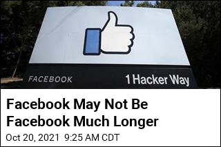 Facebook May Not Be Facebook Much Longer