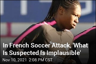 In French Soccer Attack, &#39;What Is Suspected Is Implausible&#39;