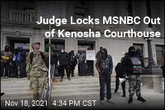 Judge Locks MSNBC Out of Kenosha Courthouse