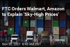FTC Orders Walmart, Amazon to Explain &#39;Sky-High Prices&#39;
