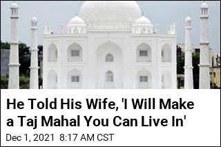 He Told His Wife, &#39;I Will Make a Taj Mahal You Can Live In&#39;