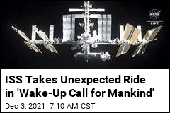 ISS Takes Unexpected Ride in &#39;Wake-Up Call for Mankind&#39;