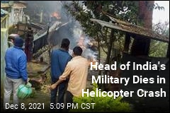 Head of India&#39;s Military Dies in Helicopter Crash