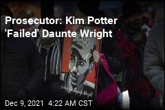 Prosecutor: Kim Potter &#39;Failed&#39; Daunte Wright