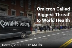 Omicron Called &#39;Biggest Threat&#39; to World Health