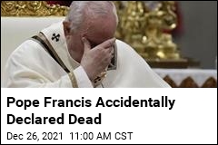 Pope Francis Accidentally Declared Dead