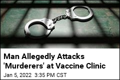Cops: Man Attacks &#39;Murderers&#39; at COVID Vaccine Clinic