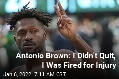 Antonio Brown: I Didn&#39;t Quit, I Was Fired for Injury
