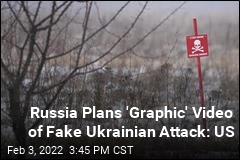 Russia Plans &#39;Graphic&#39; Video of Fake Ukrainian Attack: US