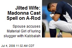 Jilted Wife: Madonna Cast Spell on A-Rod