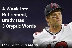 A Week Into Retirement, Brady Has 3 Cryptic Words