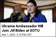 Ukraine Ambassador Will Join Jill Biden at SOTU