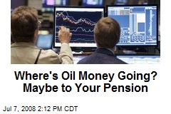 Where's Oil Money Going? Maybe to Your Pension