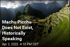 Machu Picchu Does Not Exist, Historically Speaking