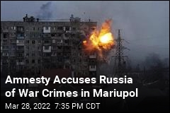 Amnesty Accuses Russia of War Crimes in Mariupol