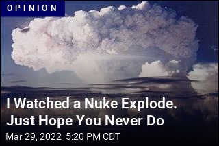 I Watched a Nuke Explode. Just Hope You Never Do
