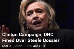 Clinton Campaign, DNC Fined Over Steele Dossier