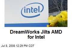 DreamWorks Jilts AMD for Intel