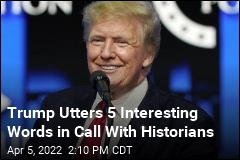 Trump Utters 5 Interesting Words in Call With Historians