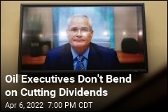 Oil Executives Don&#39;t Bend on Cutting Dividends