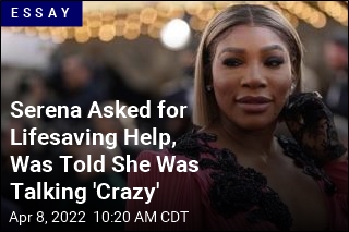 Serena Asked for Lifesaving Help, Was Told She Was Talking &#39;Crazy&#39;