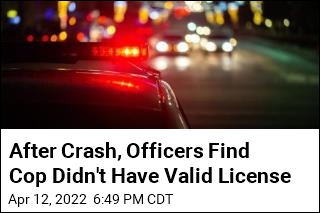 After Crash, Officers Find Cop Didn&#39;t Have Valid License