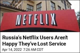 Russia&#39;s Netflix Users Aren&#39;t Happy They&#39;ve Lost Service