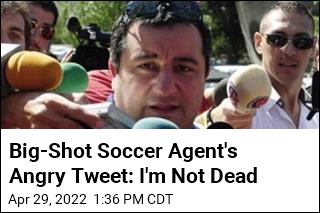 Big-Shot Soccer Agent&#39;s Angry Tweet: I&#39;m Not Dead