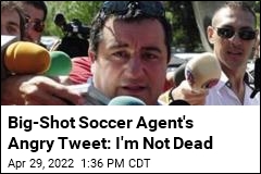 Big-Shot Soccer Agent&#39;s Angry Tweet: I&#39;m Not Dead