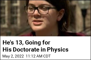 He&#39;s 13, Going for His Doctorate in Physics
