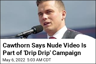 Cawthorn Says Nude Video Is Part of &#39;Drip Drip&#39; Campaign