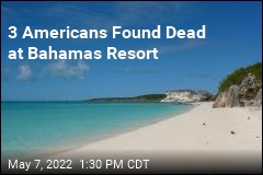 Bahamas Investigates Deaths of 3 Americans at Resort