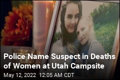 Police Name Suspect in Deaths of Women at Utah Campsite