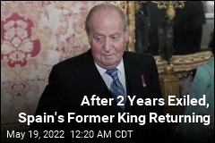 After 2 Years Exiled, Spain&#39;s Former King Returning