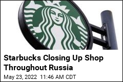 Starbucks Closing Up Shop Throughout Russia