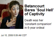 Betancourt Bares 'Soul Hell' of Captivity